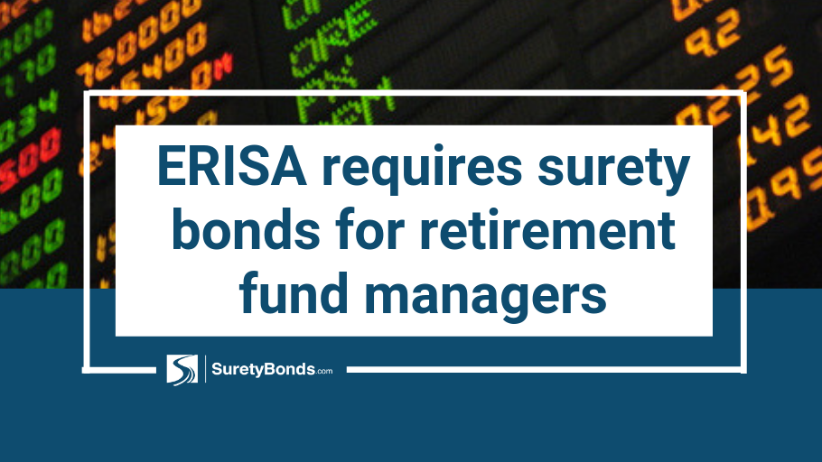 ERISA requires surety bonds for retirement fund managers, find out why