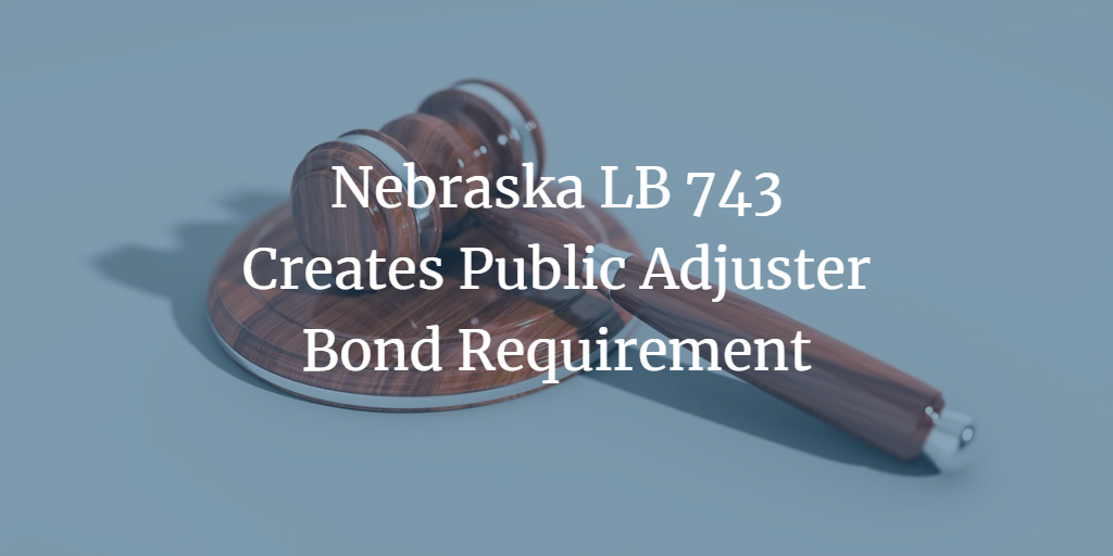 Nebraska LB 743 Creates Public Adjuster Bond Requirement