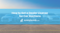 How to Get a Dealer License for Car Auctions