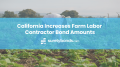 California Increases Farm Labor Contractor Bond Amounts